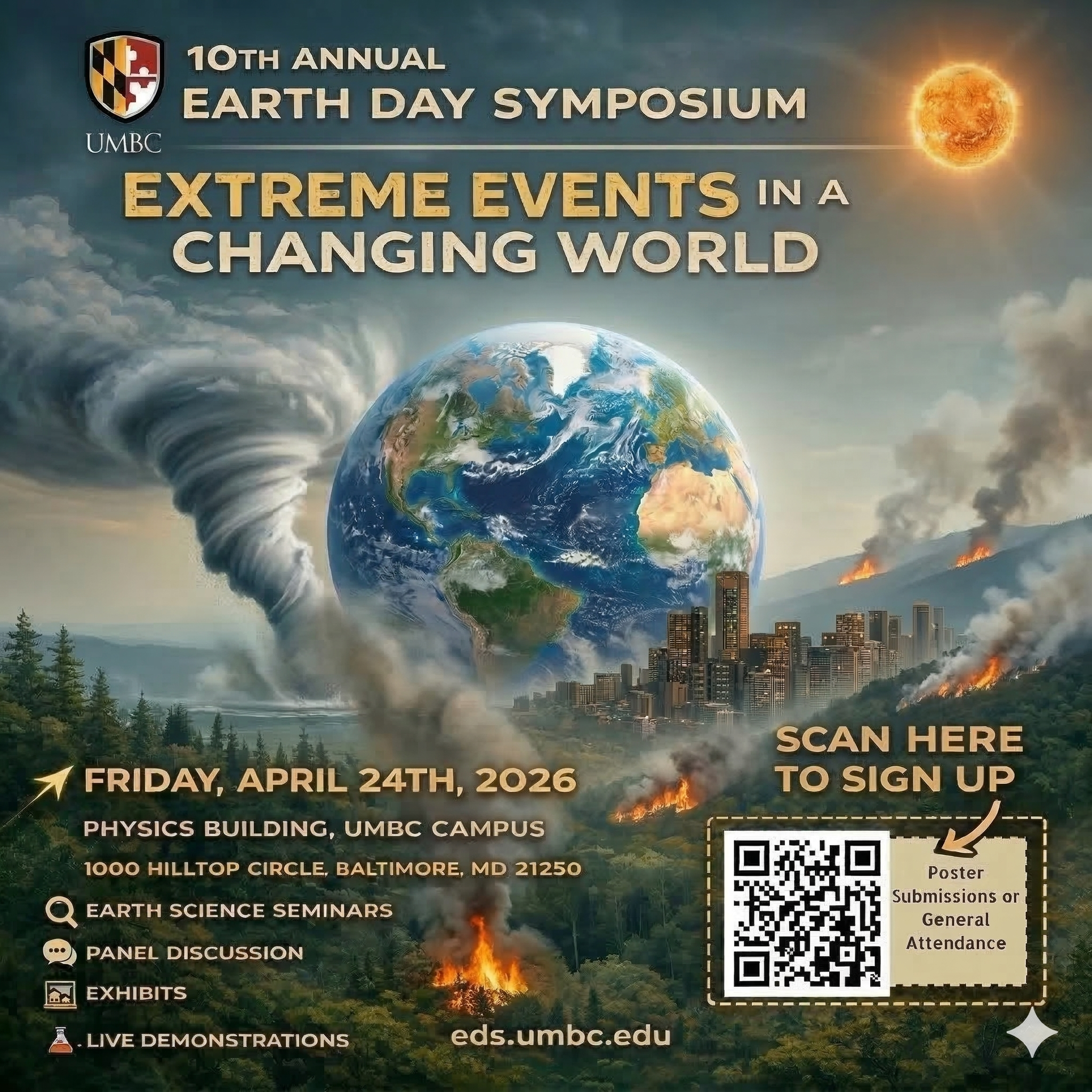 A promotional flyer for the 10th Annual Earth Day Symposium at UMBC, titled "Extreme Events in a Changing World." The background features a dramatic digital illustration of Earth centered between a massive tornado on the left and a city skyline obscured by smoke and wildfires on the right. A glowing sun sits in the top right corner over a hazy sky.

The event details are listed as follows:

Date: Friday, April 24th, 2026.

Location: Physics Building, UMBC Campus, 1000 Hilltop Circle, Baltimore, MD 21250.

Activities: Earth Science Seminars, Panel Discussion, Exhibits, and Live Demonstrations.

Call to Action: A QR code in the bottom right corner is labeled "Scan here to sign up for poster submissions or general attendance."

Website: eds.umbc.edu is printed at the bottom.

The UMBC logo and the Maryland state flag shield are located in the top left corner.